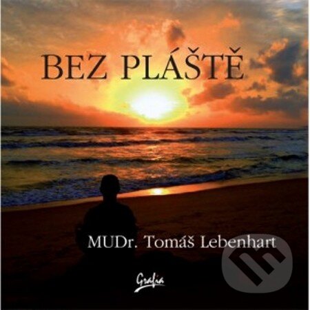 Kniha: Bez plášte (Tomáš Lebenhart). Grafia, 2013 Kniha: Bez plášte (Tomáš Lebenhart). Grafia, 2013