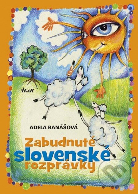 Kniha: Zabudnuté slovenské rozprávky (Adela Banášová). Ikar, 2013 Kniha: Zabudnuté slovenské rozprávky (Adela Banášová). Ikar, 2013