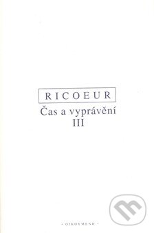 Kniha: Čas a vyprávění III. (Paul Ricoeur). OIKOYMENH, 2008 Kniha: Čas a vyprávění III. (Paul Ricoeur). OIKOYMENH, 2008