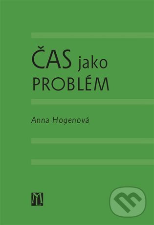 Kniha: Čas jako problém (Anna Hogenová). L. Marek, 2022 Kniha: Čas jako problém (Anna Hogenová). L. Marek, 2022