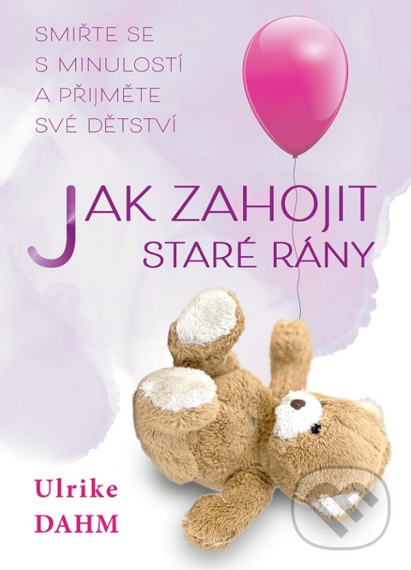 Kniha: Jak zahojit staré rány (Ulrike Dahm). BETA - Dobrovský, 2022 Kniha: Jak zahojit staré rány (Ulrike Dahm). BETA - Dobrovský, 2022