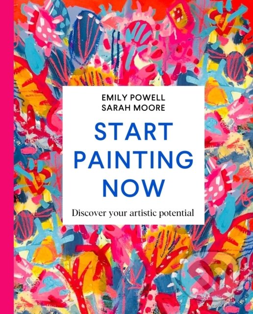 Kniha: Start Painting Now (Emily Powell a Sarah Moore). MacMillan, 2022 Kniha: Start Painting Now (Emily Powell a Sarah Moore). MacMillan, 2022