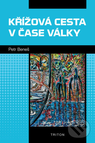 Kniha: Křížová cesta v čase války (Petr Beneš). Triton, 2022 Kniha: Křížová cesta v čase války (Petr Beneš). Triton, 2022