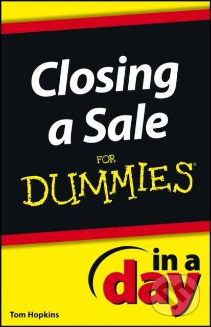 E-kniha: Closing a Sale In a Day For Dummies (Tom Hopkins). Wiley, 2012 E-kniha: Closing a Sale In a Day For Dummies (Tom Hopkins). Wiley, 2012