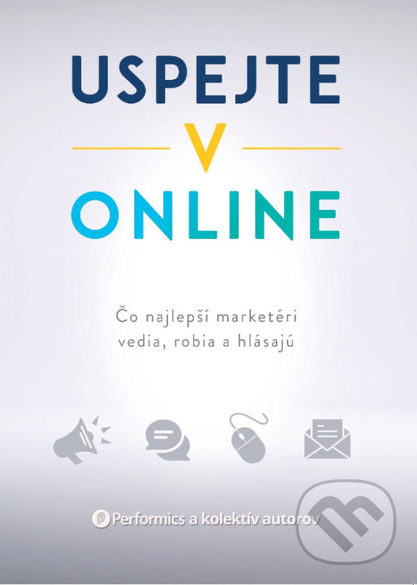 Kniha: Uspejte v online (Performics a kolektiv). Lion Communications Slovakia, 2021 Kniha: Uspejte v online (Performics a kolektiv). Lion Communications Slovakia, 2021