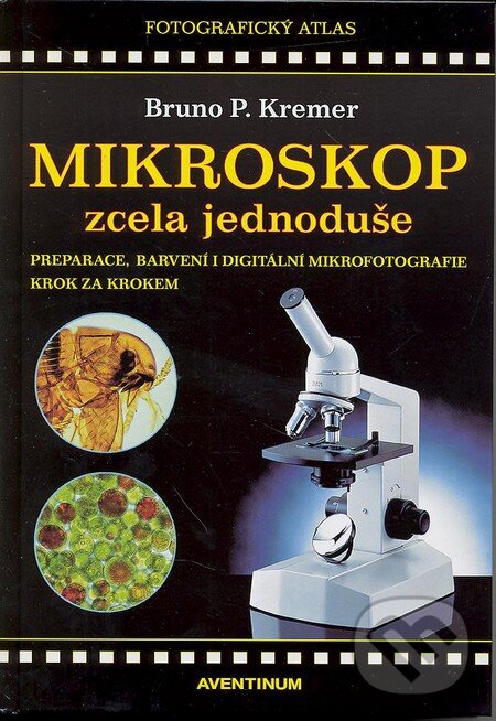 Kniha: Mikroskop zcela jednoduše (Bruno P. Kremer). Aventinum, 2013 Kniha: Mikroskop zcela jednoduše (Bruno P. Kremer). Aventinum, 2013