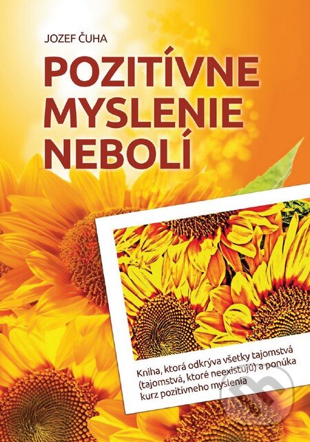 Kniha: Pozitívne myslenie nebolí (Jozef Čuha). Čuha, 2013 Kniha: Pozitívne myslenie nebolí (Jozef Čuha). Čuha, 2013