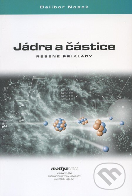 Kniha: Jádra a částice (Dalibor Nosek). MatfyzPress, 2005 Kniha: Jádra a částice (Dalibor Nosek). MatfyzPress, 2005