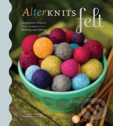 Kniha: AlterKnits Felt (Leigh Radford). Stewart Tabori & Chang, 2008 Kniha: AlterKnits Felt (Leigh Radford). Stewart Tabori & Chang, 2008