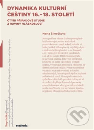 Kniha: Dynamika kulturní češtiny 16.-18. století (Marta Šimečková). Academia, 2022 Kniha: Dynamika kulturní češtiny 16.-18. století (Marta Šimečková). Academia, 2022