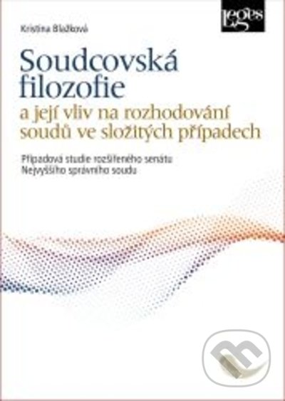 Kniha: Soudcovská filozofie a její vliv na rozhodování soudů ve složitých případech (Kristina Blažková). Leges, 2022 Kniha: Soudcovská filozofie a její vliv na rozhodování soudů ve složitých případech (Kristina Blažková). Leges, 2022