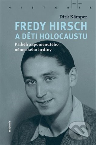 Kniha: Fredy Hirsch a děti holocaustu (Dirk Kämper). Academia, 2022 Kniha: Fredy Hirsch a děti holocaustu (Dirk Kämper). Academia, 2022