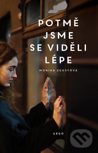 Kniha: Potmě jsme se viděli lépe (Monika Zgustová). Argo, 2022 Kniha: Potmě jsme se viděli lépe (Monika Zgustová). Argo, 2022