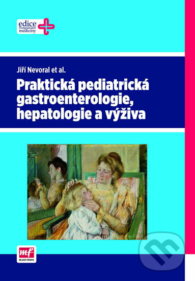 Praktická pediatrická gastroenterologie, hepatologie a výživa - Jiří Nevoral, Mladá fronta, 2013