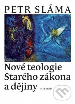 Nové teologie Starého zákona a dějiny - Petr Sláma, Vyšehrad, 2013