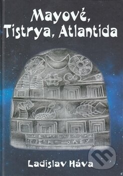 Kniha: Mayové, Tistrya, Atlantida (Ladislav Háva). Ladislav Kaska, 2013 Kniha: Mayové, Tistrya, Atlantida (Ladislav Háva). Ladislav Kaska, 2013