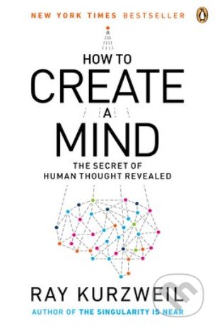 Kniha: How to Create a Mind (Ray Kurzweil). Penguin Books, 2013 Kniha: How to Create a Mind (Ray Kurzweil). Penguin Books, 2013