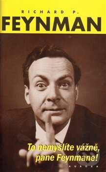 Kniha: To nemyslíte vážně, pane Feynmane! (Richard Phillips Feynman). Nakladatelství Aurora, 2013 Kniha: To nemyslíte vážně, pane Feynmane! (Richard Phillips Feynman). Nakladatelství Aurora, 2013