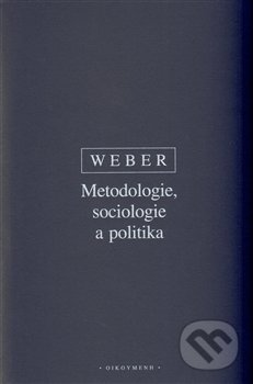 Metodologie, sociologie a politika - Max Weber, OIKOYMENH, 2009