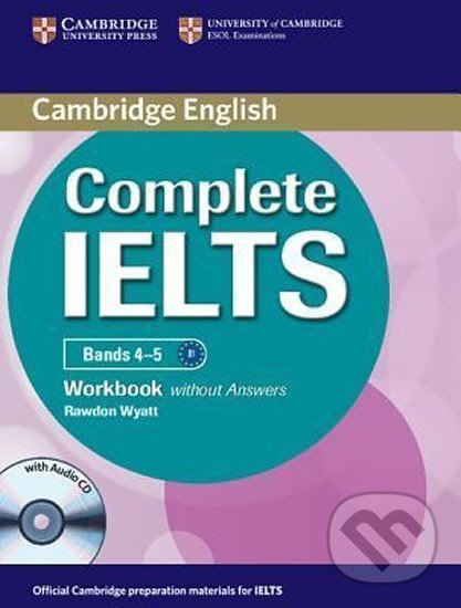 Kniha: Complete IELTS Bands 4-5 Workbook without Answers with Audio CD (Rawdon Wyatt). Cambridge University Press, 2012 Kniha: Complete IELTS Bands 4-5 Workbook without Answers with Audio CD (Rawdon Wyatt). Cambridge University Press, 2012