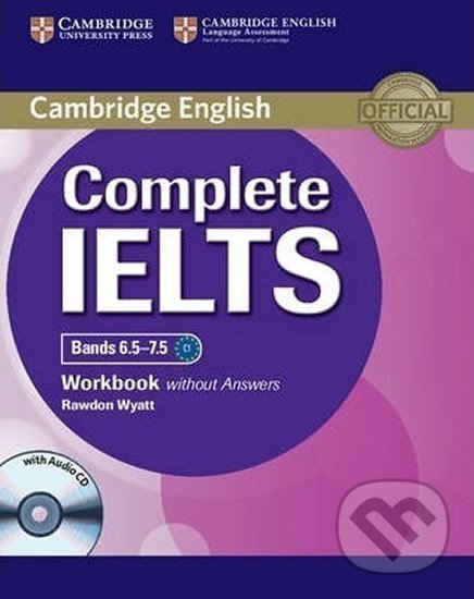 Kniha: Complete IELTS Bands 6.5-7.5 Workbook without Answers with Audio CD (Rawdon Wyatt). Cambridge University Press, 2013 Kniha: Complete IELTS Bands 6.5-7.5 Workbook without Answers with Audio CD (Rawdon Wyatt). Cambridge University Press, 2013