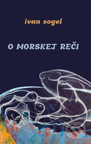 Kniha: O morskej reči (Ivan Sogel). Pectus, 2022 Kniha: O morskej reči (Ivan Sogel). Pectus, 2022