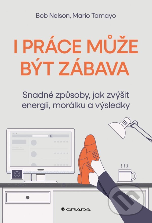 E-kniha: I práce může být zábava (Bob Nelson a Mario Tamayo). Grada, 2022 E-kniha: I práce může být zábava (Bob Nelson a Mario Tamayo). Grada, 2022