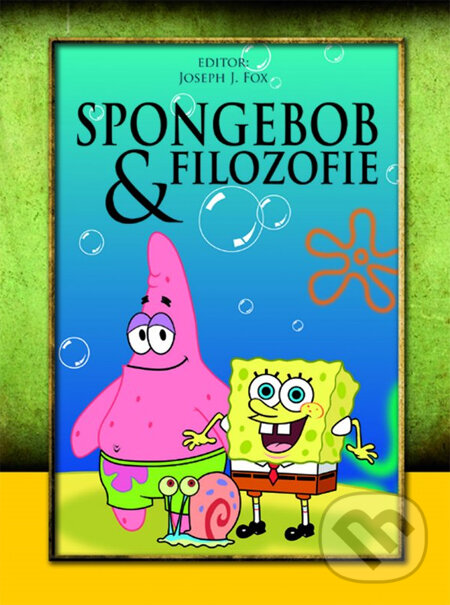 Kniha: SpongeBob & filozofie (Joseph J. Foy). XYZ, 2014 Kniha: SpongeBob & filozofie (Joseph J. Foy). XYZ, 2014