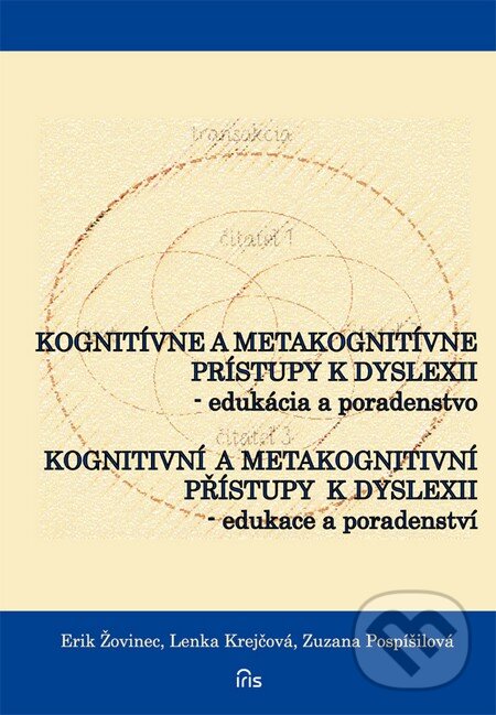 Kniha: Kognitívne a metakognitívne prístupy k dyslexii (Erik Žovinec, Lenka Krejčová a Zuzana Pospíšilová). IRIS, 2014 Kniha: Kognitívne a metakognitívne prístupy k dyslexii (Erik Žovinec, Lenka Krejčová a Zuzana Pospíšilová). IRIS, 2014