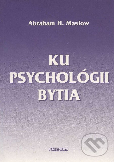 Kniha: Ku psychológii bytia (Abraham H. Maslow). Persona, 2000 Kniha: Ku psychológii bytia (Abraham H. Maslow). Persona, 2000