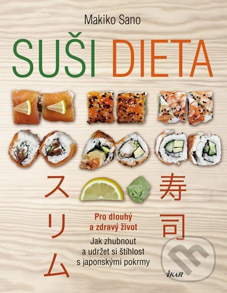 Kniha: Suši dieta - Pro dlouhý a zdravý život (Makiko Sano). Ikar CZ, 2014 Kniha: Suši dieta - Pro dlouhý a zdravý život (Makiko Sano). Ikar CZ, 2014