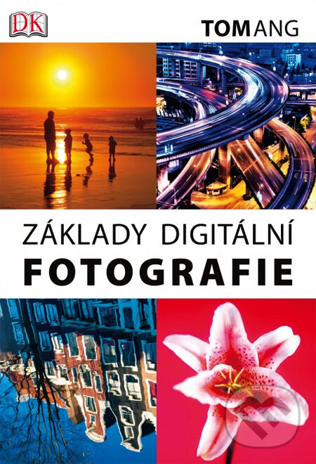 Kniha: Základy digitální fotografie (Tom Ang). Computer Press, 2014 Kniha: Základy digitální fotografie (Tom Ang). Computer Press, 2014
