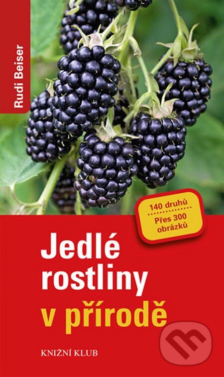 Kniha: Jedlé rostliny v přírodě (Rudi Beiser). Knižní klub, 2014 Kniha: Jedlé rostliny v přírodě (Rudi Beiser). Knižní klub, 2014