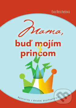 Kniha: Mama, buď mojím princom (Eva Reichelová). Self Creation, 2014 Kniha: Mama, buď mojím princom (Eva Reichelová). Self Creation, 2014