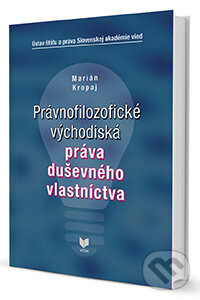 Kniha: Právnofilozofické východiská práva duševného vlastníctva (Marián Kropaj). VEDA, 2014 Kniha: Právnofilozofické východiská práva duševného vlastníctva (Marián Kropaj). VEDA, 2014