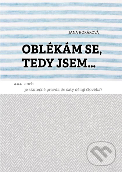 Kniha: Oblékám se, tedy jsem. (Jana Horáková). Univerzita Palackého v Olomouci, 2022 Kniha: Oblékám se, tedy jsem. (Jana Horáková). Univerzita Palackého v Olomouci, 2022