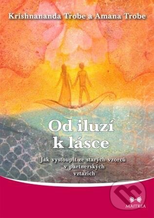 E-kniha: Od iluzí k lásce (Amana Trobe a Krishnananda Trobe). Maitrea, 2016 E-kniha: Od iluzí k lásce (Amana Trobe a Krishnananda Trobe). Maitrea, 2016