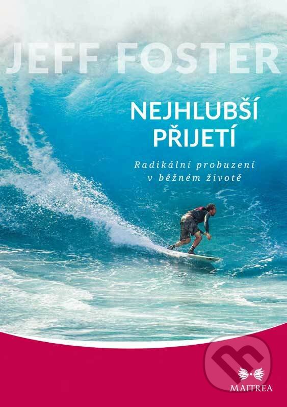 E-kniha: Nejhlubší přijetí (Jeff Foster). Maitrea, 2018 E-kniha: Nejhlubší přijetí (Jeff Foster). Maitrea, 2018