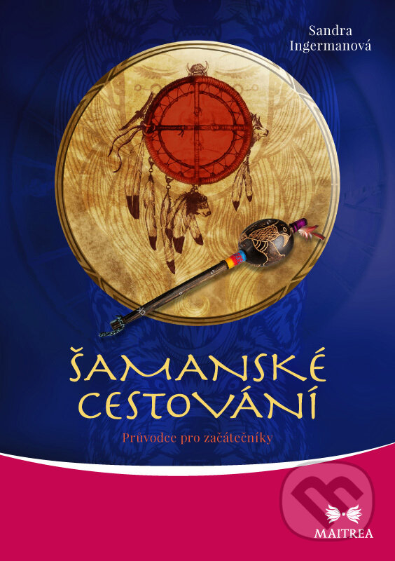 E-kniha: Šamanské cestování (Sandra Ingerman). Maitrea, 2018 E-kniha: Šamanské cestování (Sandra Ingerman). Maitrea, 2018