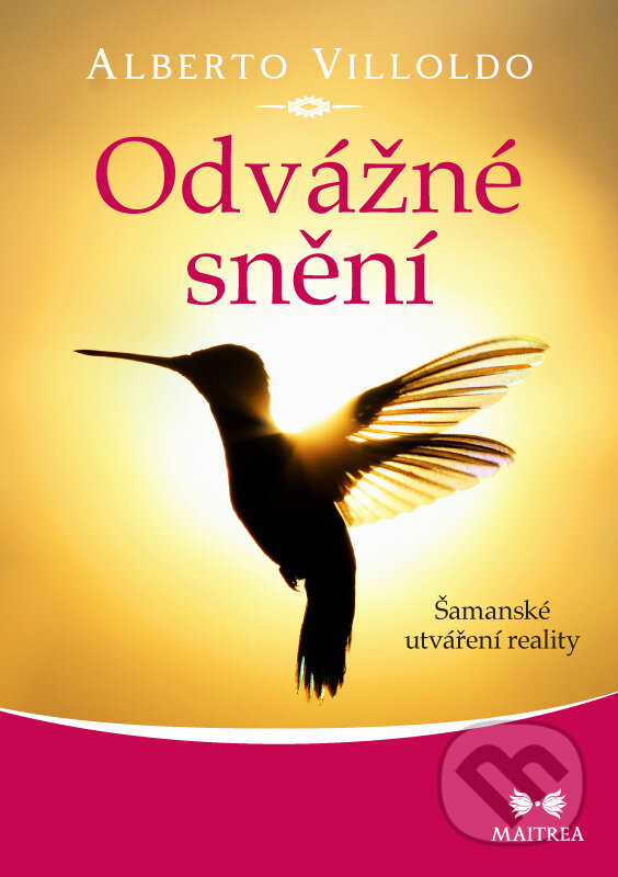 E-kniha: Odvážné snění (Alberto Villoldo). Maitrea, 2021 E-kniha: Odvážné snění (Alberto Villoldo). Maitrea, 2021