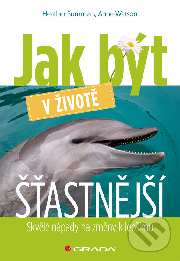 E-kniha: Jak být v životě šťastnější (Anne Watson a Heather Summers). Grada, 2010 E-kniha: Jak být v životě šťastnější (Anne Watson a Heather Summers). Grada, 2010