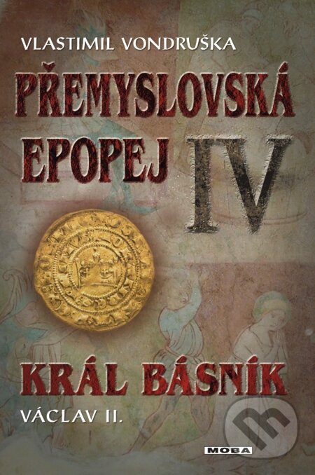 E-kniha: Přemyslovská epopej IV. - Král básník Václav II. (Vlastimil Vondruška). Moba, 2013 E-kniha: Přemyslovská epopej IV. - Král básník Václav II. (Vlastimil Vondruška). Moba, 2013