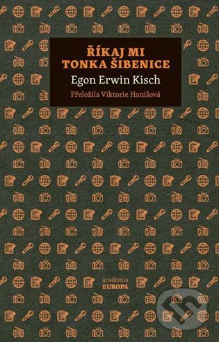 Kniha: Říkaj mi Tonka Šibenice (Egon Ervín Kisch). Academia, 2022 Kniha: Říkaj mi Tonka Šibenice (Egon Ervín Kisch). Academia, 2022