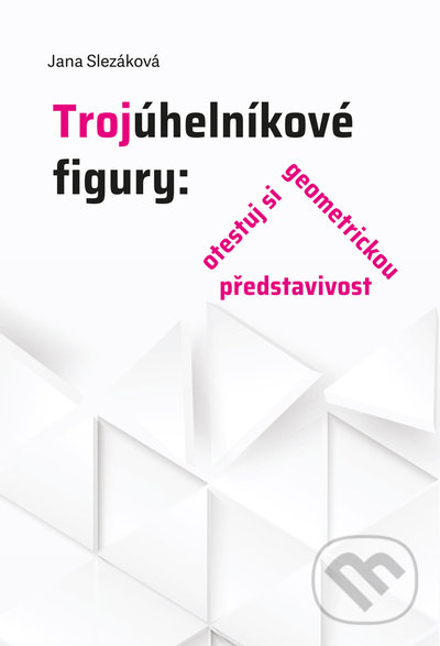 Kniha: Trojúhelníkové figury (Jana Slezáková). Univerzita Palackého v Olomouci, 2022 Kniha: Trojúhelníkové figury (Jana Slezáková). Univerzita Palackého v Olomouci, 2022