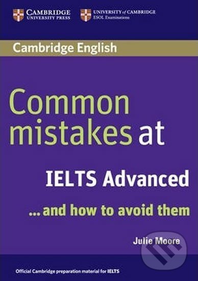 Kniha: Common Mistakes at IELTS Advanced (Julie Moore). Cambridge University Press, 2007 Kniha: Common Mistakes at IELTS Advanced (Julie Moore). Cambridge University Press, 2007