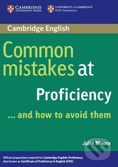Kniha: Common Mistakes at Proficiency...and How to Avoid Them (Julie Moore). Cambridge University Press, 2005 Kniha: Common Mistakes at Proficiency...and How to Avoid Them (Julie Moore). Cambridge University Press, 2005