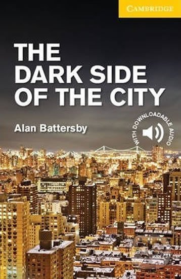 Kniha: Dark Side of the City Level 2 Elementary/Lower Intermediate (Alan Battersby). Cambridge University Press, 2012 Kniha: Dark Side of the City Level 2 Elementary/Lower Intermediate (Alan Battersby). Cambridge University Press, 2012