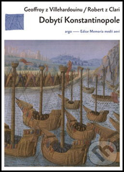 Kniha: Dobytí Konstantinopole (Geoffroi de Villehardouin). Argo, 2014 Kniha: Dobytí Konstantinopole (Geoffroi de Villehardouin). Argo, 2014
