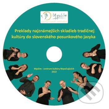 Preklady najznámejších skladieb tradičnej kultúry do slovenského posunkového jazyka, Myslím - centrum kultúry Nepočujúcich