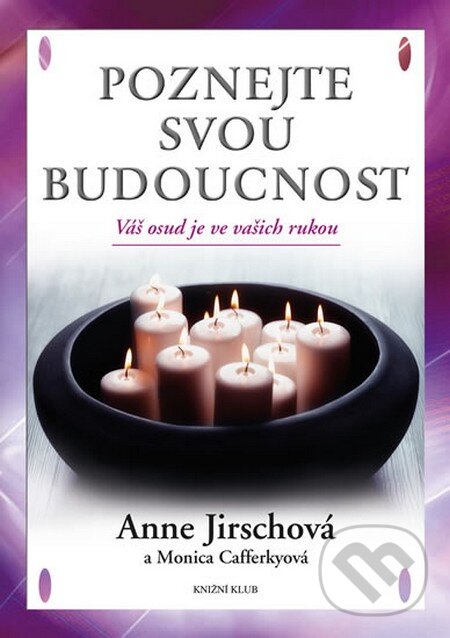 Kniha: Poznejte svou budoucnost (Anne Jirschová a Monica Cafferkyová). Knižní klub, 2014 Kniha: Poznejte svou budoucnost (Anne Jirschová a Monica Cafferkyová). Knižní klub, 2014